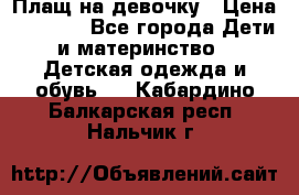 Плащ на девочку › Цена ­ 1 000 - Все города Дети и материнство » Детская одежда и обувь   . Кабардино-Балкарская респ.,Нальчик г.